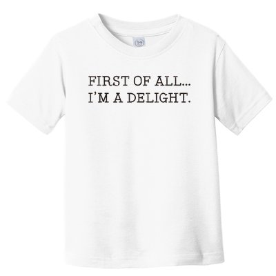 First Of All IM A Delight Funny Sarcastic Toddler T-Shirt