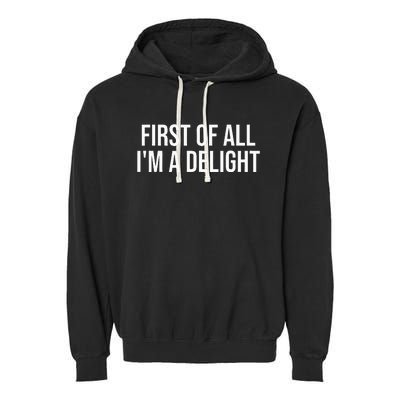 First Of All Im A Delight Snarky Humor Joke Garment-Dyed Fleece Hoodie