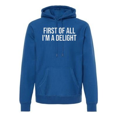 First Of All Im A Delight Snarky Humor Joke Premium Hoodie