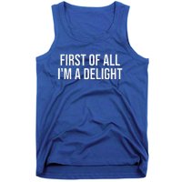 First Of All Im A Delight Snarky Humor Joke Tank Top