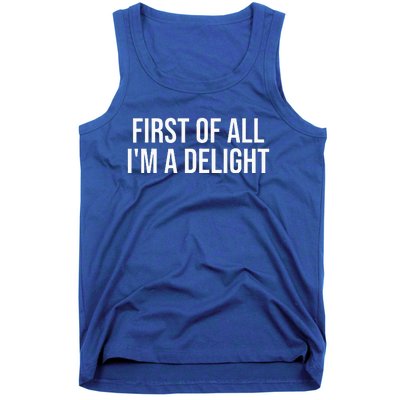 First Of All Im A Delight Snarky Humor Joke Tank Top