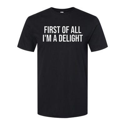 First Of All Im A Delight Snarky Humor Joke Softstyle CVC T-Shirt