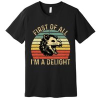 First Of All IM A Delight Sarcastic Angry Opossum Possum Premium T-Shirt