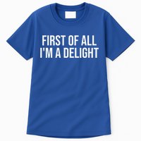 First Of All IM A Delight Funny Sarcastic Snarky Tall T-Shirt