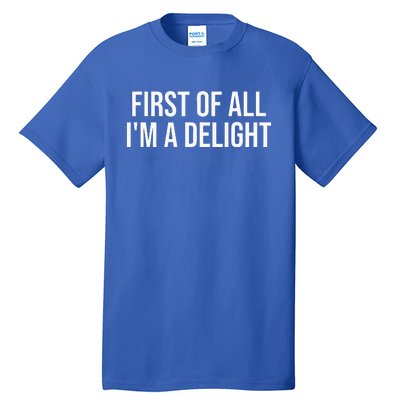 First Of All IM A Delight Funny Sarcastic Snarky Tall T-Shirt