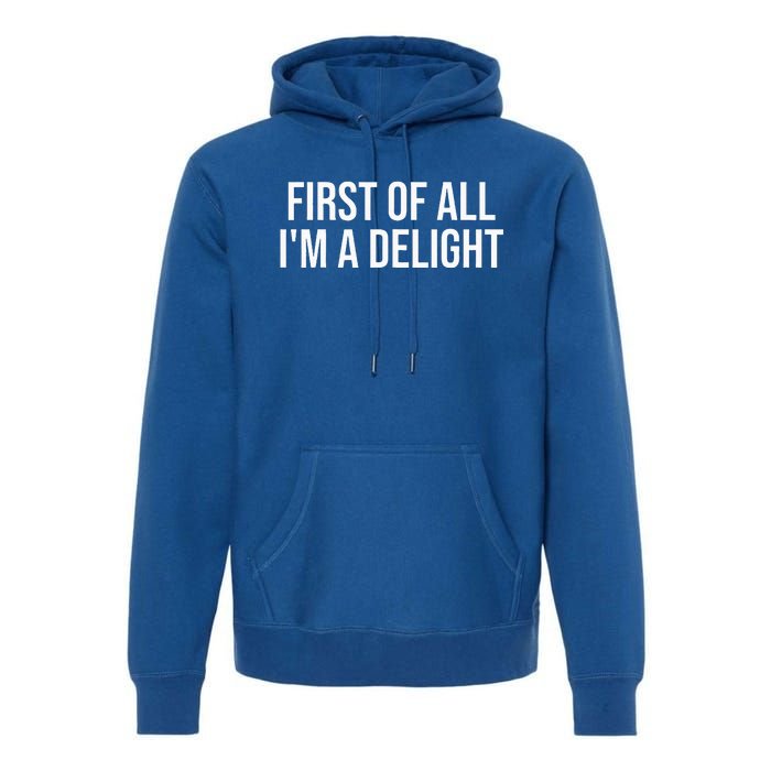 First Of All IM A Delight Funny Sarcastic Snarky Premium Hoodie