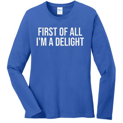 First Of All IM A Delight Funny Sarcastic Snarky Ladies Long Sleeve Shirt