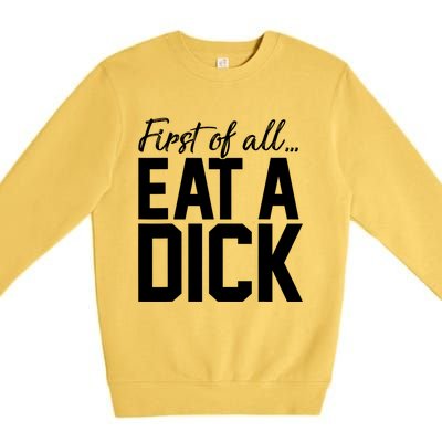 First Of All Eat A Dick Funny Gift Premium Crewneck Sweatshirt