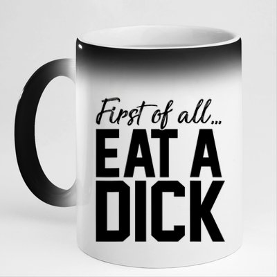 First Of All Eat A Dick Funny Gift 11oz Black Color Changing Mug