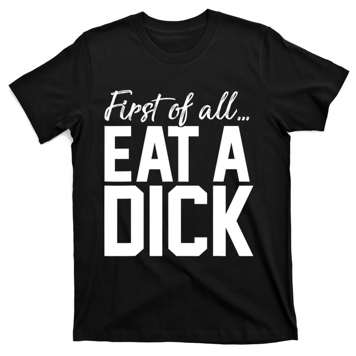 First Of All Eat A Dick Funny Gift T-Shirt