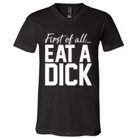 First Of All Eat A Dick Funny Gift V-Neck T-Shirt