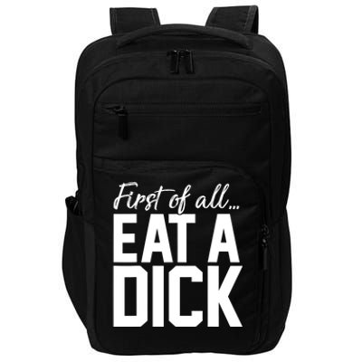 First Of All Eat A Dick Funny Gift Impact Tech Backpack