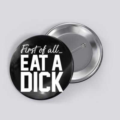 First Of All Eat A Dick Funny Gift Button