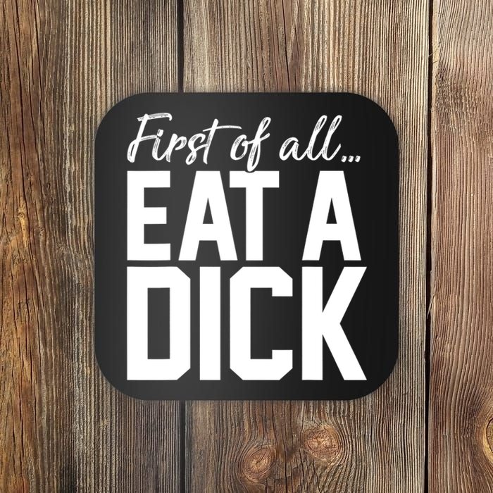 First Of All Eat A Dick Funny Gift Coaster