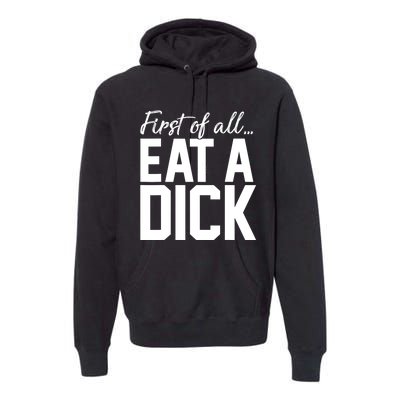 First Of All Eat A Dick Funny Gift Premium Hoodie