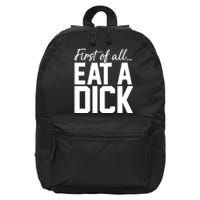 First Of All Eat A Dick Funny Gift 16 in Basic Backpack