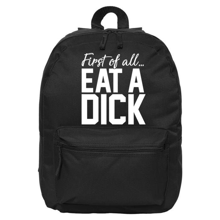 First Of All Eat A Dick Funny Gift 16 in Basic Backpack