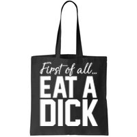 First Of All Eat A Dick Funny Gift Tote Bag