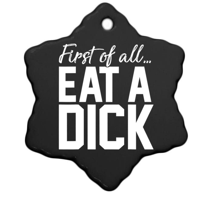 First Of All Eat A Dick Funny Gift Ceramic Star Ornament