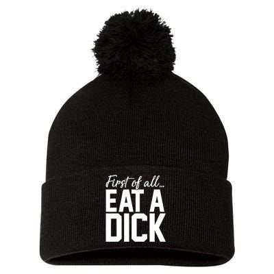 First Of All Eat A Dick Funny Gift Pom Pom 12in Knit Beanie