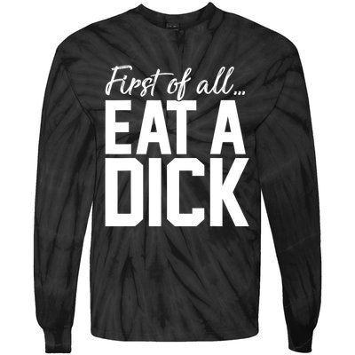 First Of All Eat A Dick Funny Gift Tie-Dye Long Sleeve Shirt