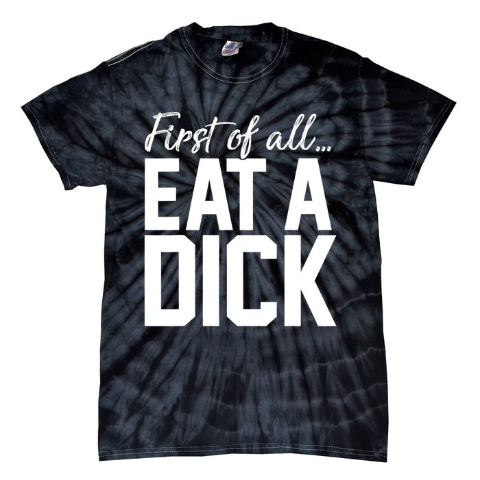 First Of All Eat A Dick Funny Gift Tie-Dye T-Shirt