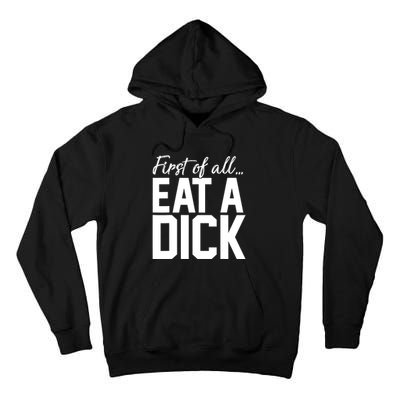 First Of All Eat A Dick Funny Gift Tall Hoodie