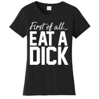 First Of All Eat A Dick Funny Gift Women's T-Shirt