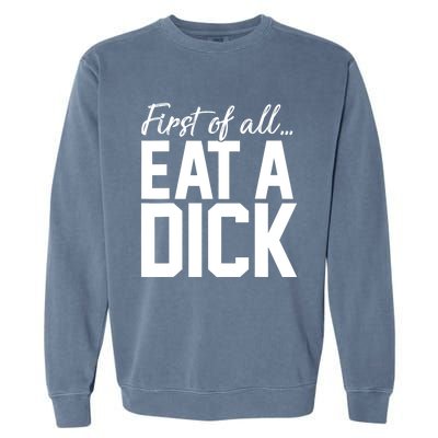 First Of All Eat A Dick Funny Gift Garment-Dyed Sweatshirt