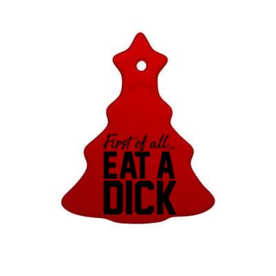 First Of All Eat A Dick Funny Gift Ceramic Tree Ornament