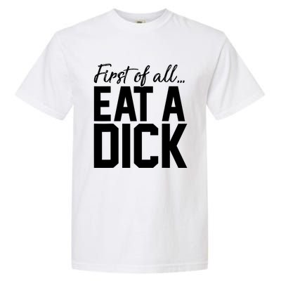 First Of All Eat A Dick Funny Gift Garment-Dyed Heavyweight T-Shirt