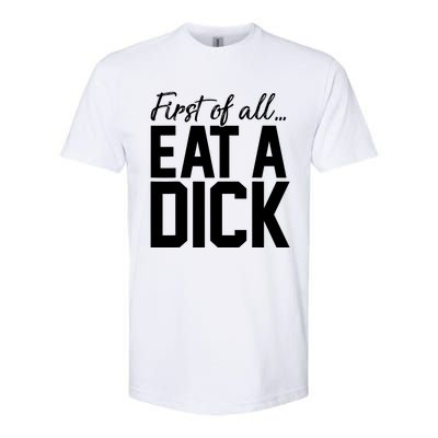 First Of All Eat A Dick Funny Gift Softstyle CVC T-Shirt