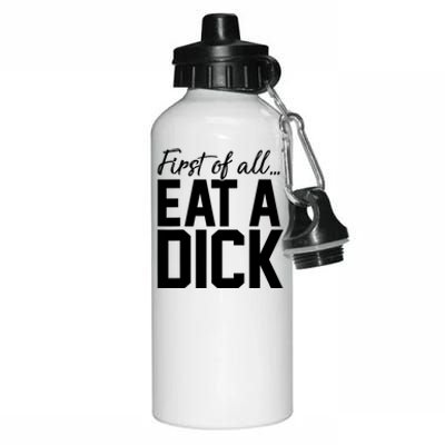 First Of All Eat A Dick Funny Gift Aluminum Water Bottle