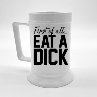 First Of All Eat A Dick Funny Gift Beer Stein