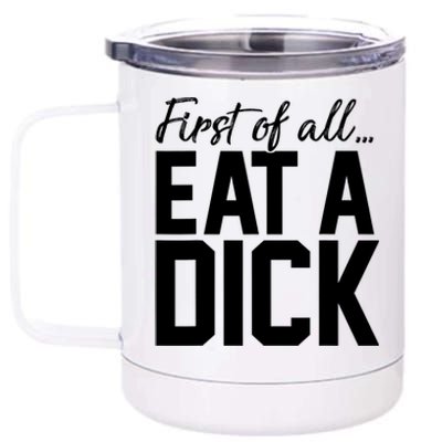 First Of All Eat A Dick Funny Gift 12 oz Stainless Steel Tumbler Cup