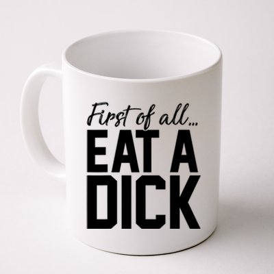 First Of All Eat A Dick Funny Gift Coffee Mug