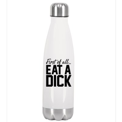 First Of All Eat A Dick Funny Gift Stainless Steel Insulated Water Bottle