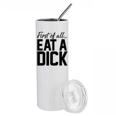 First Of All Eat A Dick Funny Gift Stainless Steel Tumbler