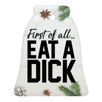 First Of All Eat A Dick Funny Gift Ceramic Bell Ornament