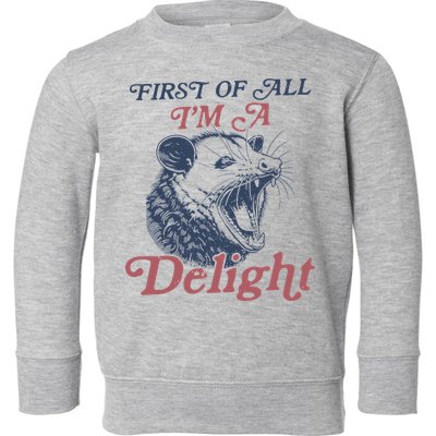 First Of All I'm A Delight Sarcastic Angry Opossum Possum Toddler Sweatshirt