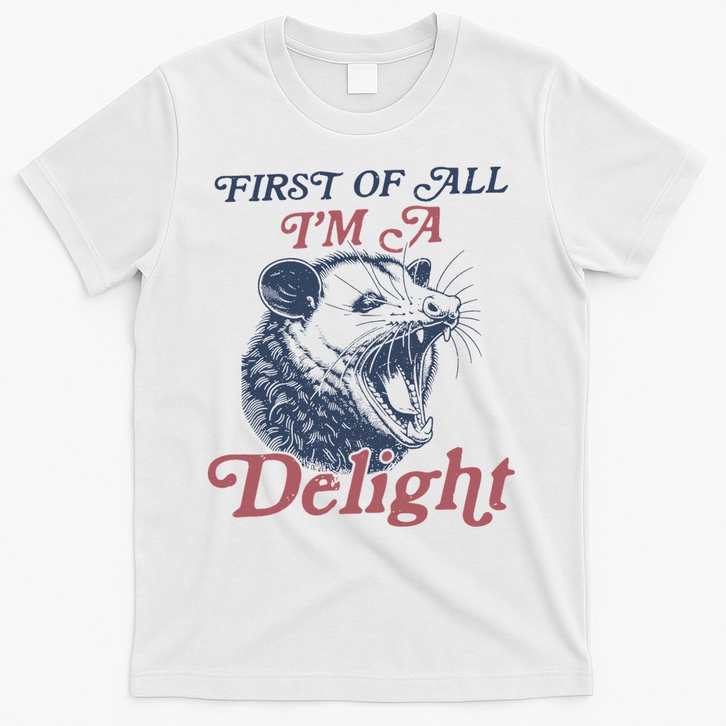 First Of All I'm A Delight Sarcastic Angry Opossum Possum T-Shirt