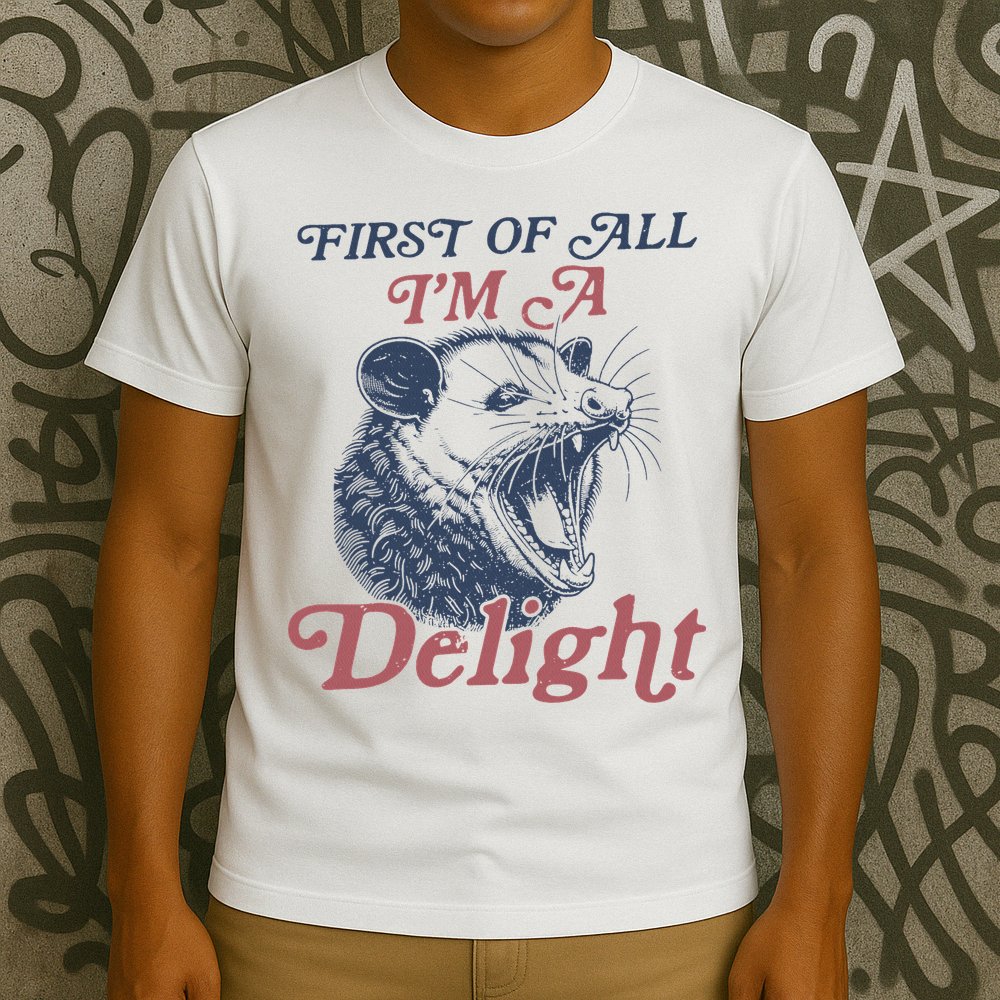 First Of All I'm A Delight Sarcastic Angry Opossum Possum T-Shirt