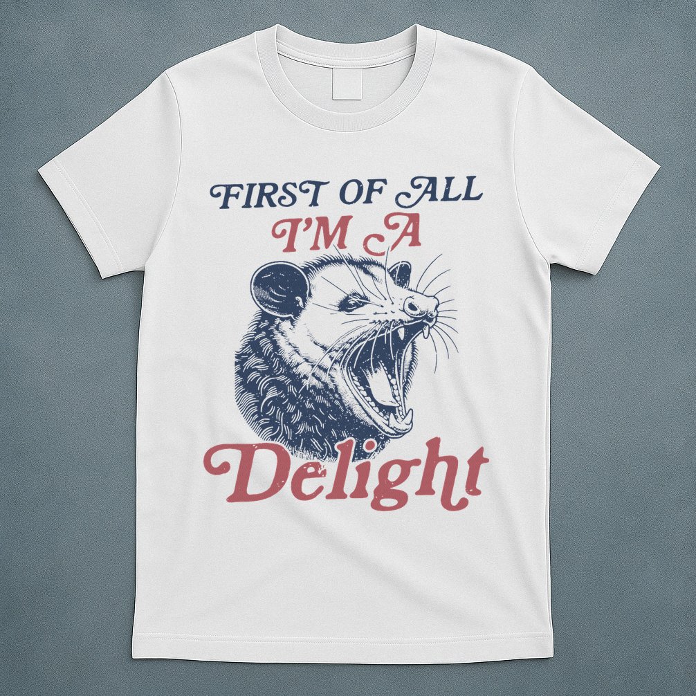 First Of All I'm A Delight Sarcastic Angry Opossum Possum T-Shirt