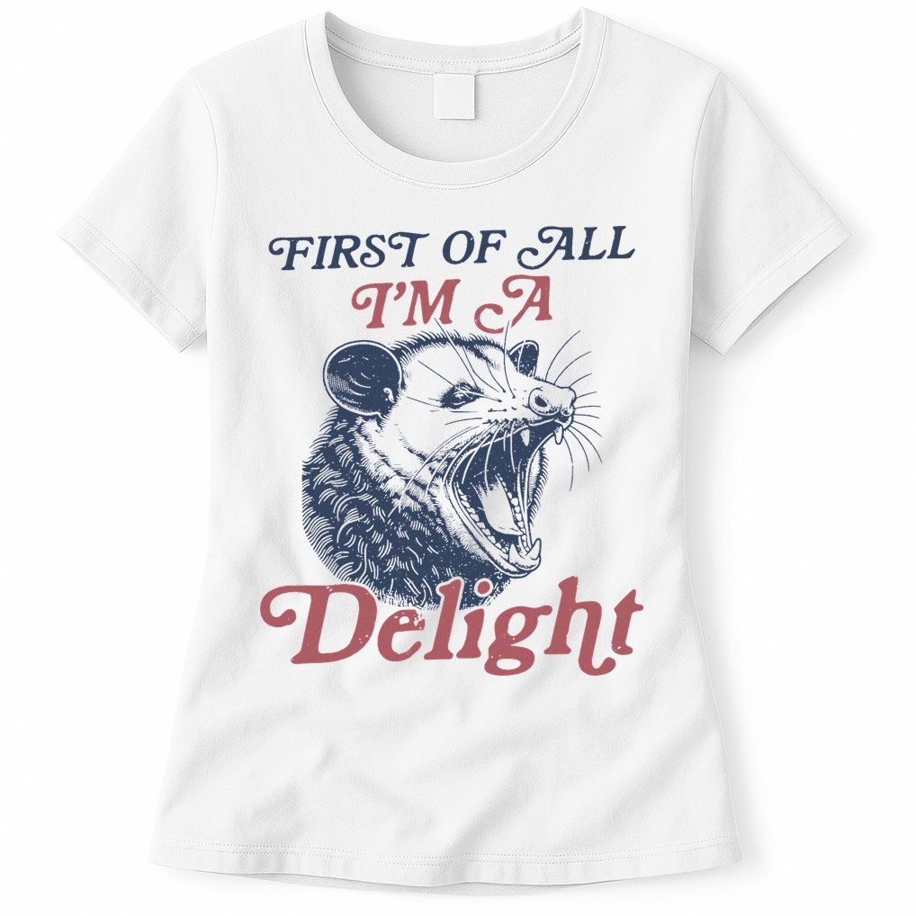 First Of All I'm A Delight Sarcastic Angry Opossum Possum Womens T-Shirt