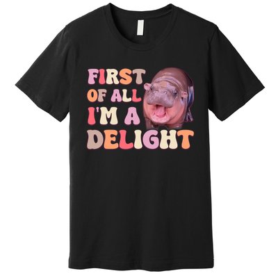 First Of All IM A Delight Moodeng Funny Meme Saying Premium T-Shirt