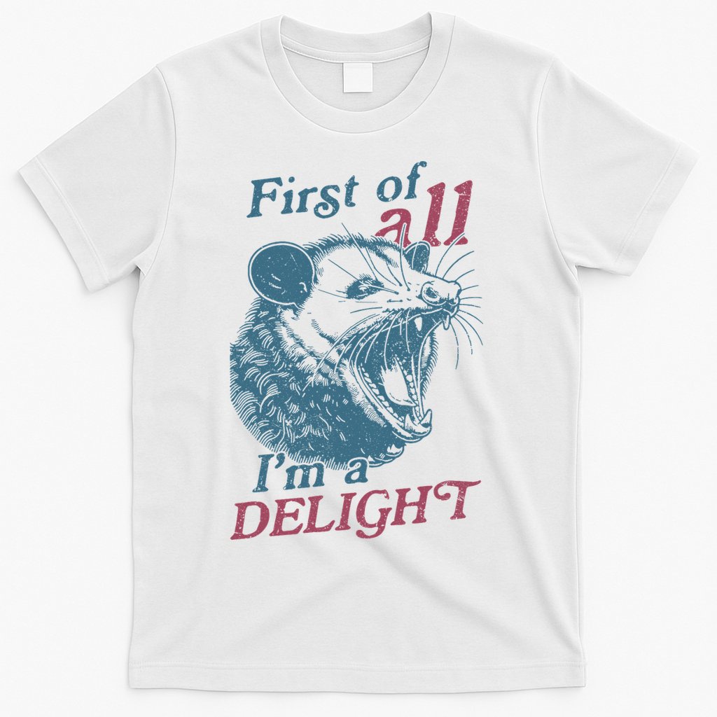 First Of All I'm A Delight Sarcastic Angry Opossum Lover T-Shirt