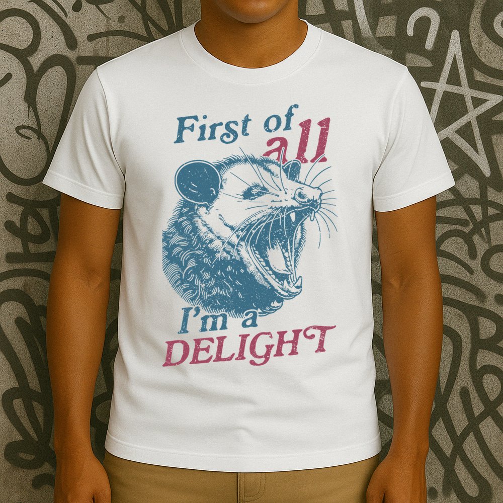 First Of All I'm A Delight Sarcastic Angry Opossum Lover T-Shirt