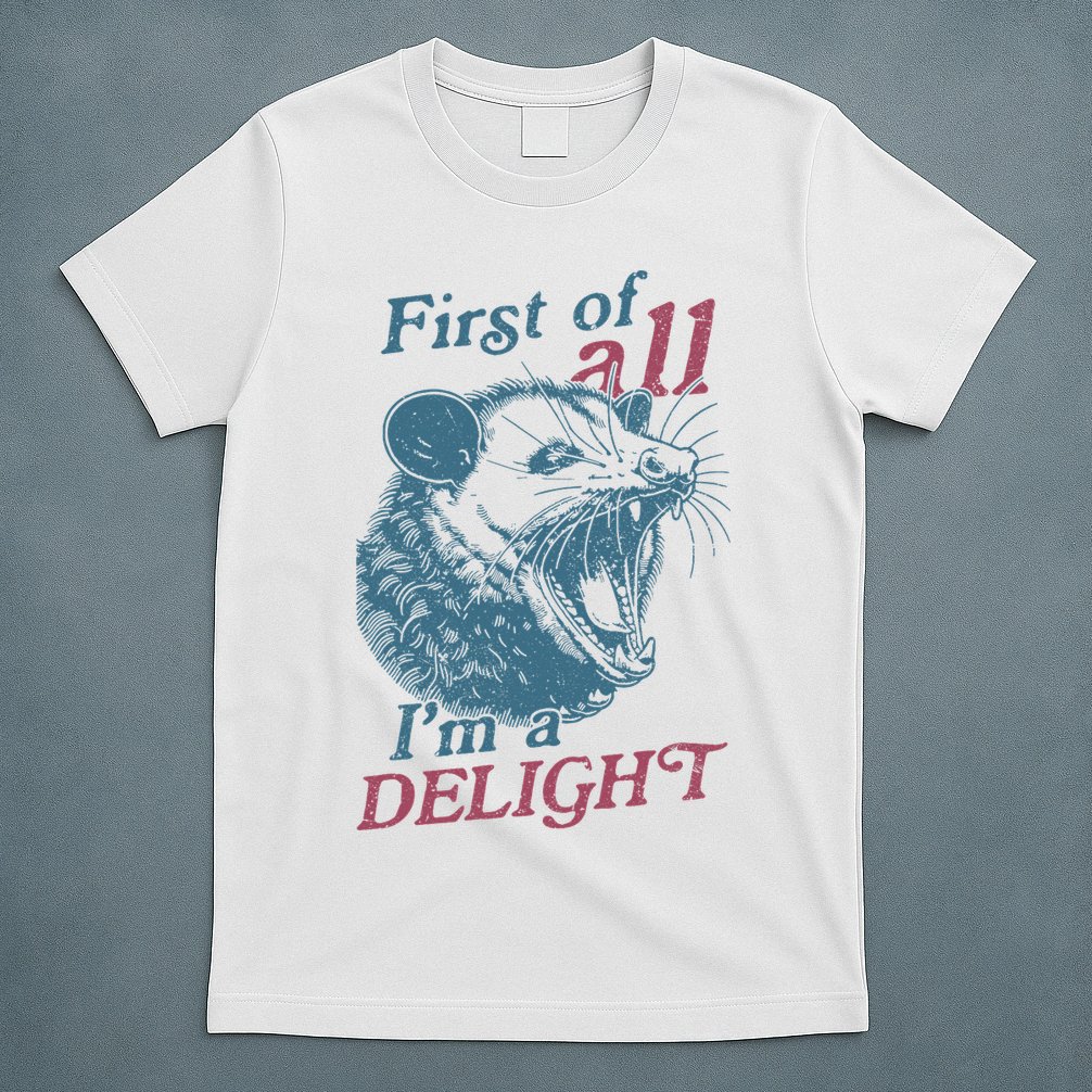First Of All I'm A Delight Sarcastic Angry Opossum Lover T-Shirt