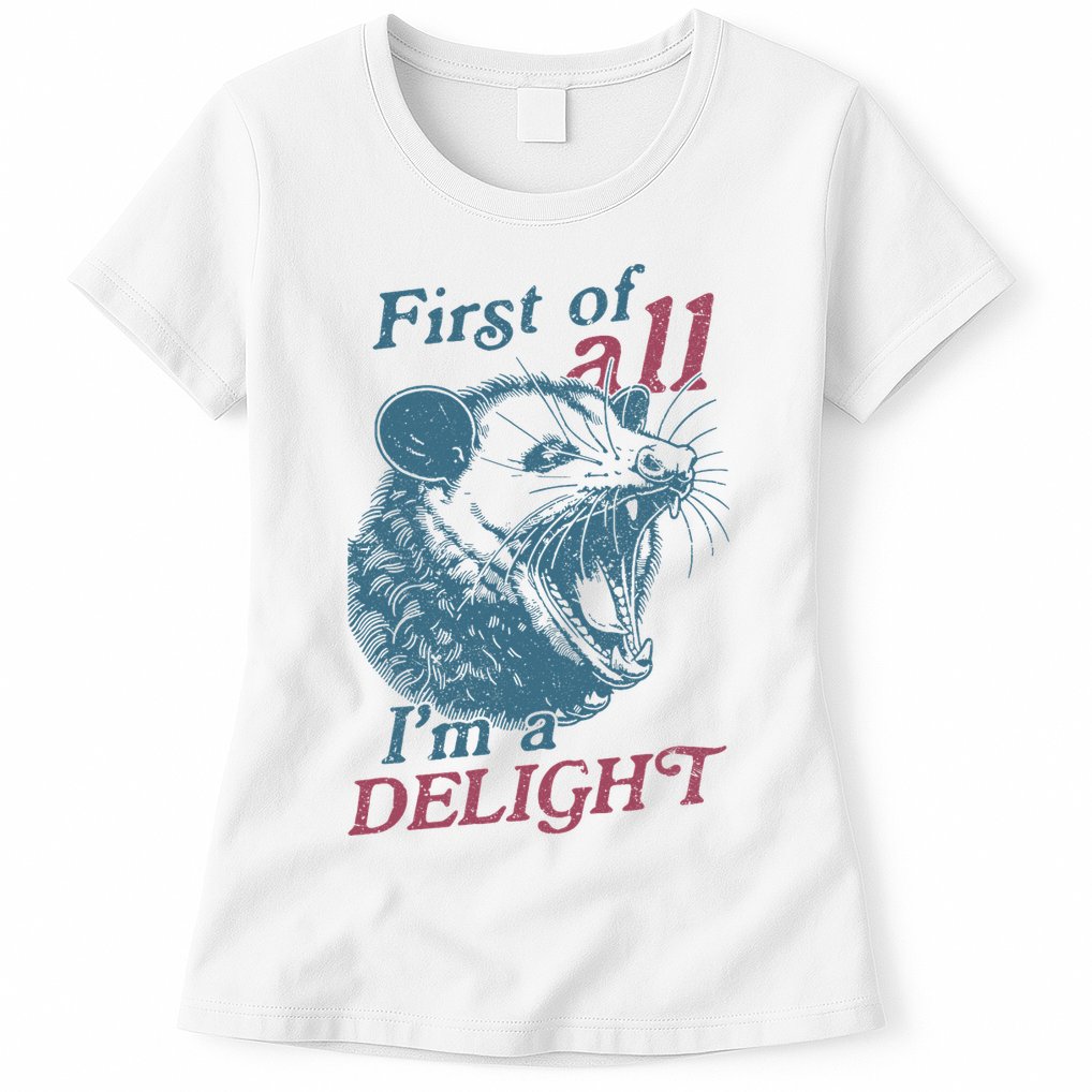 First Of All I'm A Delight Sarcastic Angry Opossum Lover Womens T-Shirt