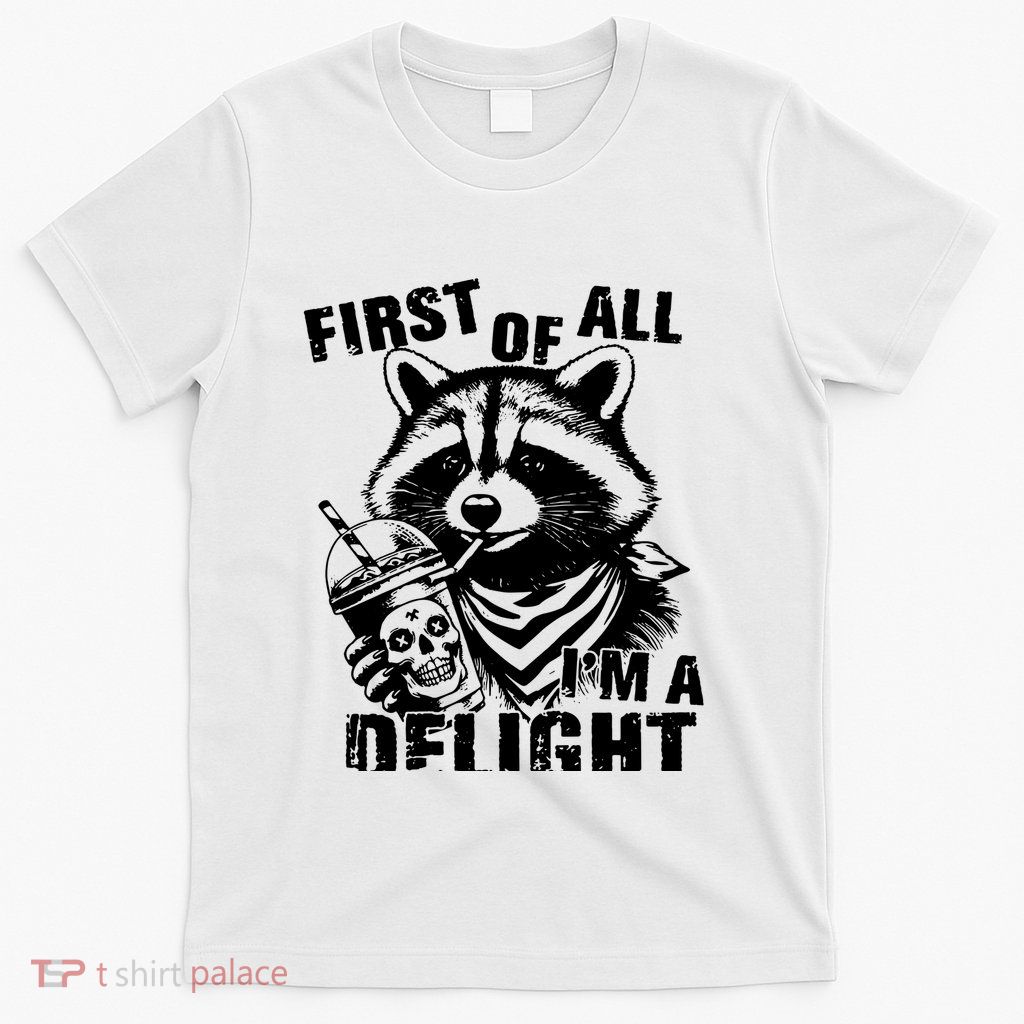 First Of All IM A Delight Funny Raccoon Sarcastic Snarky T-Shirt
